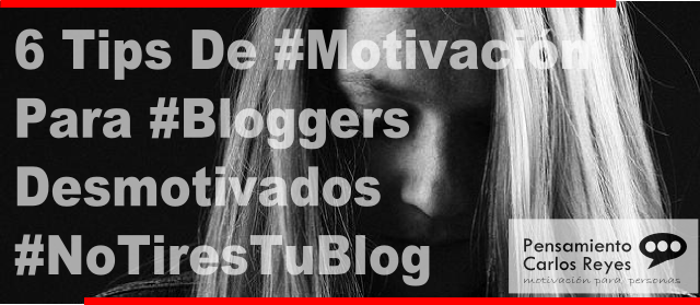 6 Tips De #Motivación Para #Bloggers Desmotivados #NoTiresTuBlog